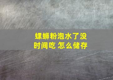 螺蛳粉泡水了没时间吃 怎么储存